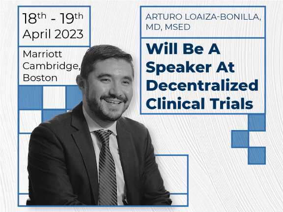 Arturo Loaiza-Bonilla, MD, Will Be a Speaker at Decentralized Clinical Trials Conference