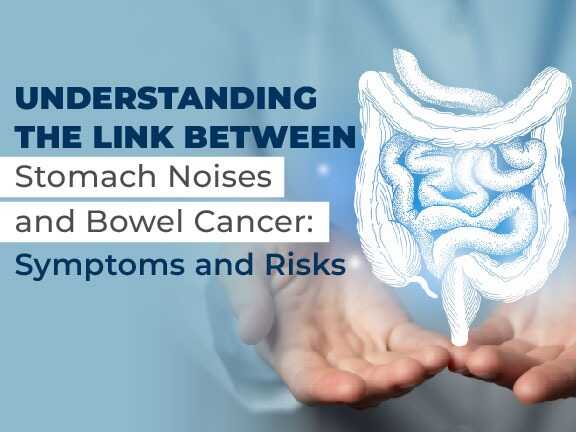 Bowel Cancer and Stomach Noises: Should You Be Worried?